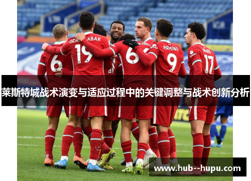莱斯特城战术演变与适应过程中的关键调整与战术创新分析