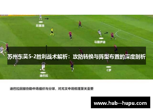 苏州东吴5-2胜利战术解析:攻防转换与阵型布置的深度剖析 苏州东吴5-2胜利战术解析:攻防转换与阵型布置的深度剖析
