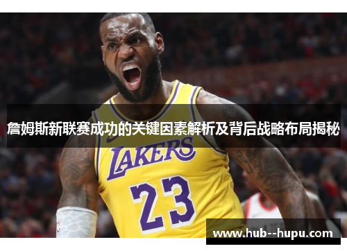 詹姆斯新联赛成功的关键因素解析及背后战略布局揭秘