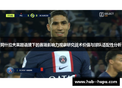 阿什拉夫英超语境下的赛场影响力观察研究战术价值与球队适配性分析 阿什拉夫英超语境下的赛场影响力观察研究战术价值与球队适配性分析