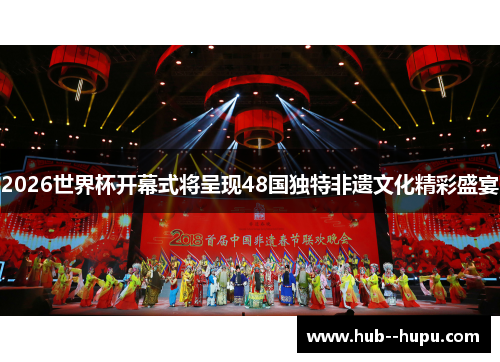2026世界杯开幕式将呈现48国独特非遗文化精彩盛宴 2026世界杯开幕式将呈现48国独特非遗文化精彩盛宴